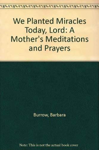 We Planted Miracles Today, Lord: A Mother's Meditations and Prayers (9780875292892) by Barbara Burrow