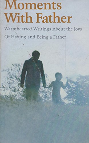 Imagen de archivo de Moments with Father: Warmhearted Writings About the Joys of Having and Being a Father a la venta por Persephone's Books