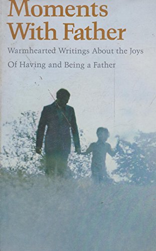 Stock image for Moments with Father : Warmhearted Writings about the Joys of Having and Being a Father for sale by Better World Books