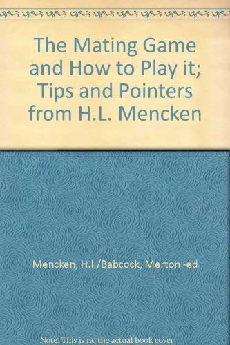 9780875293691: The mating game and how to play it : tips and pointers from the collected wisdom of H. L. Mencken (over fifty years a bachelor!)