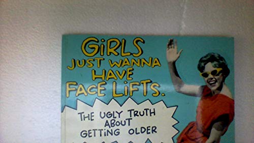 Imagen de archivo de Girls Just Wanna Have Face Lifts : The Ugly Truth about Getting Older a la venta por Wonder Book