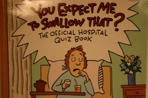 Beispielbild fr You Expect Me to Swallow That? : The Official Hospital Quiz Book zum Verkauf von Half Price Books Inc.