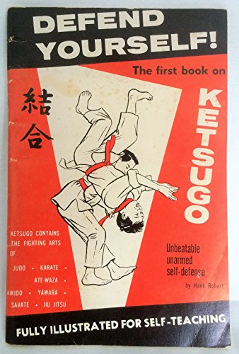 Beispielbild fr DEFEND YOURSELF! Ketsugo: Complete Self-Defense. Containing The Combined Unbeatable Fighting Arts of Aikido, Yawara, Ate-Waza, Karate, Judo, Savate and Jiu Jitsu. zum Verkauf von Front Cover Books