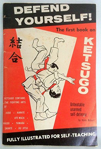 9780875384696: DEFEND YOURSELF! Ketsugo: Complete Self-Defense. Containing The Combined Unbeatable Fighting Arts of Aikido, Yawara, Ate-Waza, Karate, Judo, Savate and Jiu Jitsu.