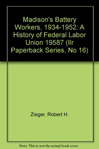 Stock image for Madison's Battery Workers, 1934-1952 : A History of Federal Labor Union 19587 for sale by Better World Books
