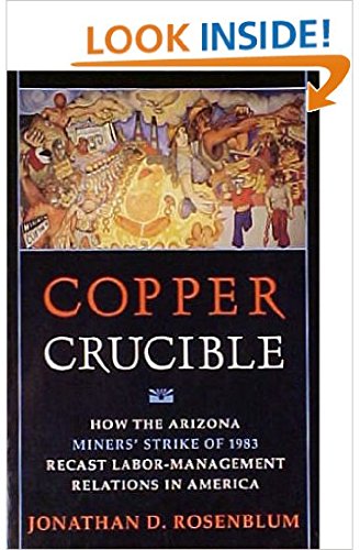 Stock image for Copper Crucible: How the Arizona Miners' Strike of 1983 Recast Labor-Management Relations in America for sale by The Warm Springs Book Company