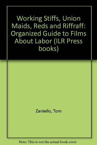 Working Stiffs, Union Maids, Reds, and Riffraff: An Organized Guide to Films About Labor (ILR Pre...
