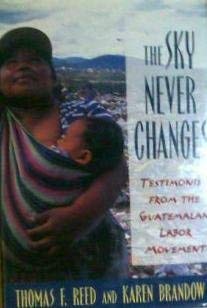 Imagen de archivo de The Sky Never Changes Testimonies from the Guatemalan Labor Movement a la venta por Ann Becker