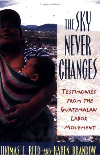 Stock image for The Sky Never Changes : Testimonies from the Guatemalan Labor Movement for sale by Better World Books
