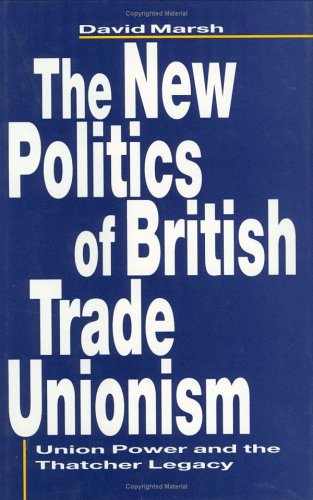 Stock image for The New Politics of British Trade Unionism : Union Power and the Thatcher Legacy for sale by Better World Books