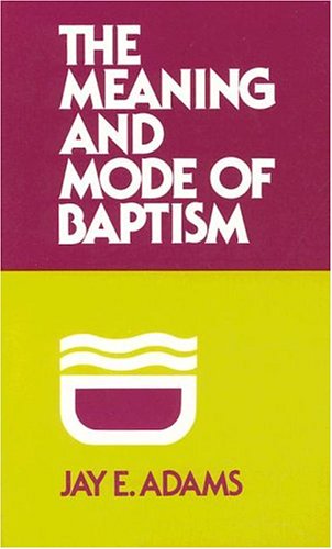 Meaning and Mode of Baptism (9780875520438) by Adams, Jay E.