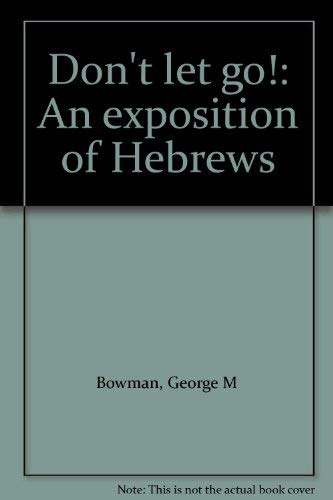 Stock image for Don't let go!: An exposition of Hebrews for sale by Wonder Book