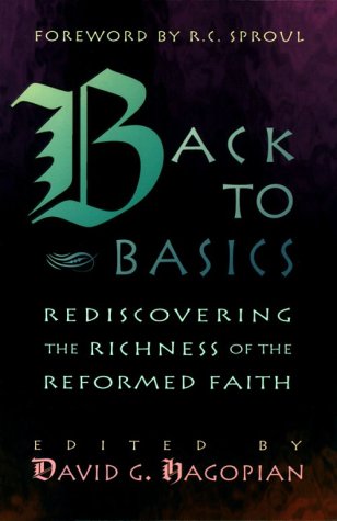 Back to Basics Rediscovering the Richness of the Reformed Faith