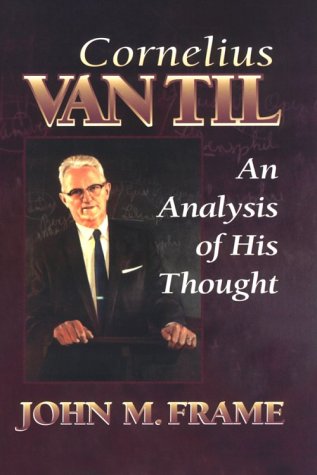 Cornelius Van Til: An Analysis of His Thought (9780875522203) by Frame, John M.; Van Til, Cornelius