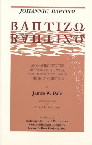 Johannic Baptism: An Inquiry into the Meaning of the Word as Determined by the Usage of The Holy Scriptures (9780875522326) by Dale, James W.