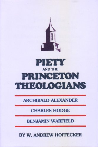 9780875522807: Piety and the Princeton Theologians: Archibald Alexander, Charles Hodge, and Benjamin Warfield