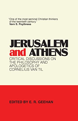 Jerusalem and Athens: Critical Discussions on the Theology and Apologetics of Cornelius Van Til