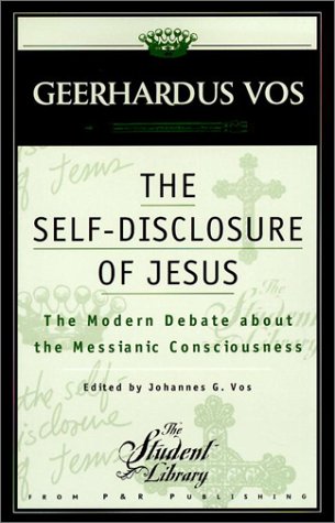 The Self-Disclosure of Jesus: The Modern Debate about the Messianic Consciousness (Student Library) (9780875525044) by Vos, Geerhardus