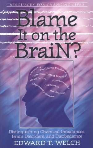 Blame It on the Brain?: Distinguishing Chemical Imbalances, Brain Disorders, and Disobedience (Resources for Changing Lives) (9780875526027) by Welch, Edward T.