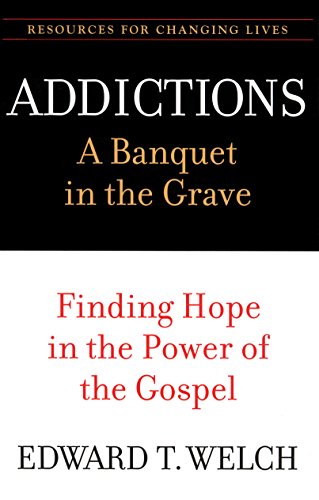 9780875526065: Addictions: A Banquet in the Grave: Finding Hope in the Power of the Gospel (Resources for Changing Lives)