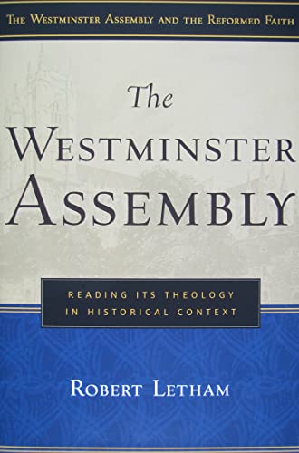 The Westminster Assembly: Reading Its Theology in Historical Context (Westminster Assembly and th...