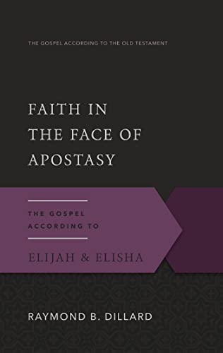 Faith in the Face of Apostasy: The Gospel According to Elijah & Elisha (Gospel According to the Old Testament) (9780875526508) by Dillard, Raymond B.