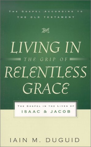 Stock image for Living in the Grip of Relentless Grace: The Gospel in the Lives of Isaac Jacob (The Gospel According to the Old Testament) for sale by Goodwill