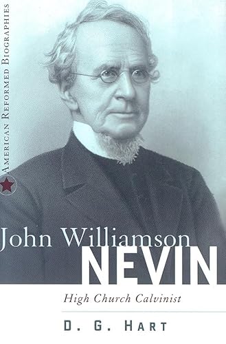 Imagen de archivo de John Williamson Nevin: High-Church Calvinist (American Reformed Biographies) a la venta por SecondSale