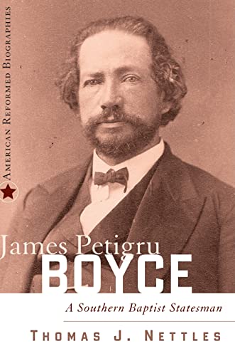 James Petigru Boyce: A Southern Baptist Statesman (American Reformed Biographies) (9780875526645) by Nettles, Thomas J.