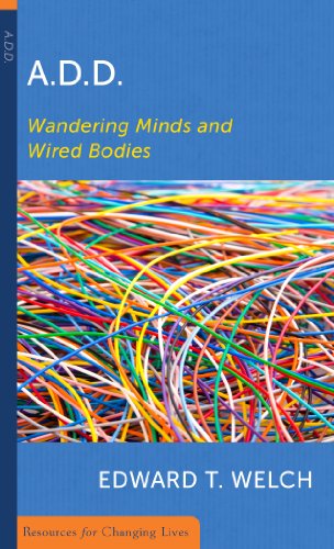 ADD: Wandering Minds and Wired Bodies (Resources for Changing Lives) (9780875526768) by Welch, Edward T.