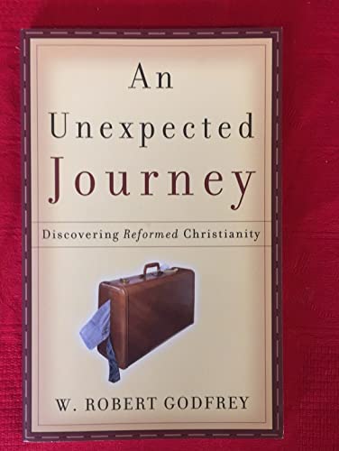 An Unexpected Journey: Discovering Reformed Christianity (9780875527192) by Godfrey, W. Robert