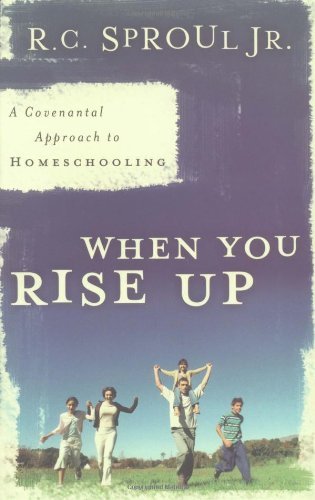 9780875527499: When You Rise Up: A Covenantal Approach to Homeschooling by R. C. Sproul Jr. (2004-09-30)