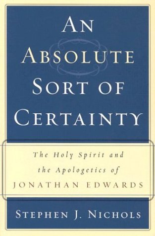 Imagen de archivo de An Absolute Sort of Certainty: The Holy Spirit and the Apologetics of Jonathan Edwards a la venta por ZBK Books