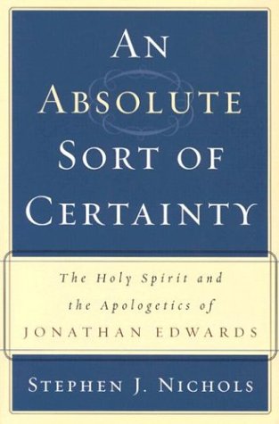 Stock image for An Absolute Sort of Certainty: The Holy Spirit and the Apologetics of Jonathan Edwards for sale by ZBK Books
