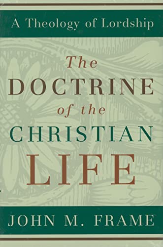 The Doctrine of the Christian Life (A Theology of Lordship) (9780875527963) by Frame, John M.