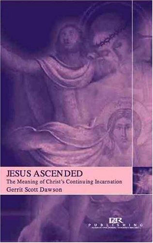 Jesus Ascended: The Meaning of Christ's Continuing Incarnation (9780875528496) by Dawson, Gerrit Scott