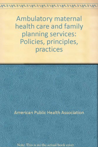Stock image for Ambulatory Maternal Health Care and Family Planning Services: Policies, Principles, Practices for sale by Tiber Books