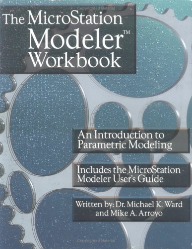 The Microstation Modeler Workbook: An Introduction to Parametric Modeling : Includes the Microstation Modeler User's Guide (9780875637037) by Ward, Michael K.; Arroyo, Mike A.