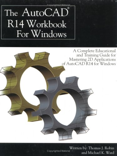 Autocad R14 Workbook for Windows: A Complete Educational & Training Guide for Mastering 2d Applications of Autocad R14 (9780875637785) by Robin, Thomas J.; Ward, Michael K.