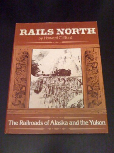 Stock image for Rails North: The Railroads of Alaska and the Yukon for sale by Front Cover Books