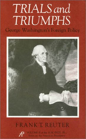 Stock image for Trials and Triumphs: George Washington's Foreign Policy (A. M. Pate, Jr. Series on the American Presidency) for sale by HPB-Ruby