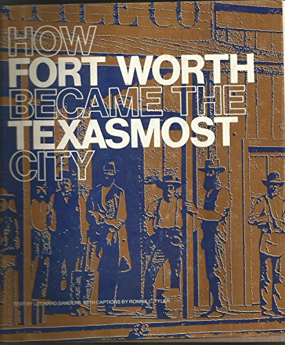 How Fort Worth Became the Texasmost City, 1849-1920 (9780875650562) by Sanders, Leonard; Tyler PhD, Dr Ron