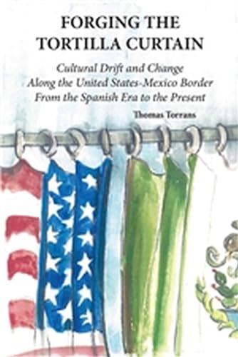 Beispielbild fr Forging the Tortilla Curtain: Cultural Drift and Change Along the United States-Mexico Border zum Verkauf von Chiron Media