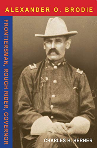 Stock image for Alexander O. Brodie: Frontiersman, Rough Rider, Governor for sale by Wonder Book