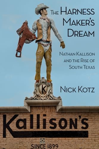Stock image for The Harness Maker's Dream: Nathan Kallison and the Rise of South Texas for sale by Orion Tech