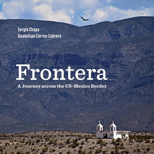 Beispielbild fr Frontera: A Journey across the US-Mexico Border [Hardcover] Correa-Cabrera, Guadalupe and Chapa, Sergio zum Verkauf von Lakeside Books
