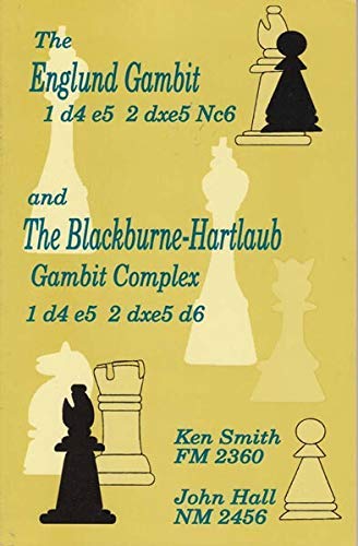 The Englund Gambit 1 d4 e5 2 dxe5 Nc6 and the Blackburne-Hartlaub Gambit Complex 1 d4 e5 2 dxe5 d6 (9780875682426) by Ken Smith & John Hall