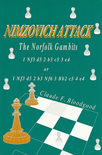 Nimzovich Attack: The Norfolk Gambits, 1 Nf3 d5 2 b3 c5 3 e4 or 1 Nf3 d5 2 b3 Nf6 3 Bb2 c5 4 e4 (Chess Openings For Hustlers, Vol. 1) - Claude F. Bloodgood