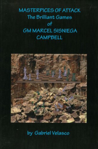 Masterpieces Of Attack: The Brilliant Games Of GM Marcel Sisniega Campbell