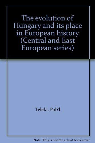 THE EVOLUTION OF HUNGARY AND ITS PLACE IN EUROPEAN HISTORY